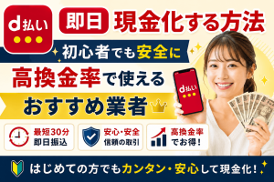 d払いで即日現金化する方法｜初心者でも安全に高換金率で使えるおすすめ業者