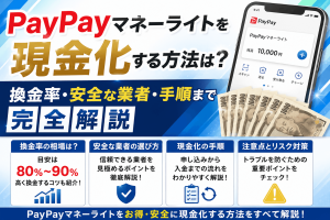 PayPayマネーライトを現金化する方法は？換金率・安全な業者・手順まで完全解説